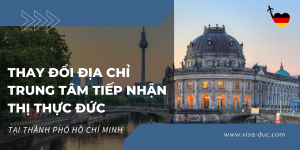 Thay Đổi Địa Chỉ Trung Tâm Tiếp Nhận Thị Thực Đức Tại Thành Phố Hồ Chí Minh